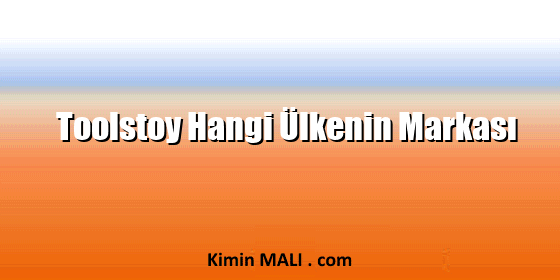 Toolstoy Hangi Ülkenin Markası Toolstoy Hangi Ülkenin Markası