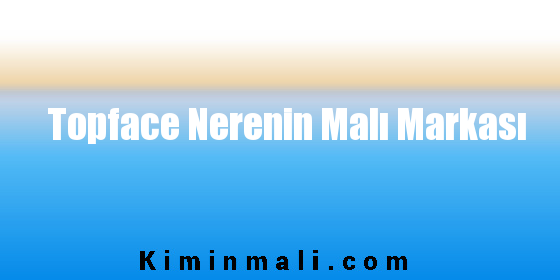 Topface Nerenin Malı Markası