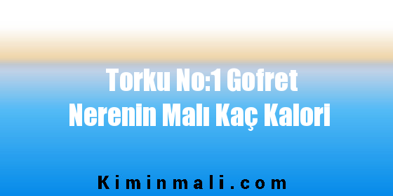 Torku No:1 Gofret Nerenin Malı Kaç Kalori