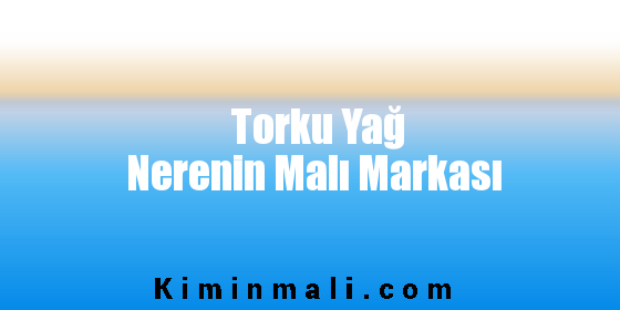 Torku Yağ Nerenin Malı Markası