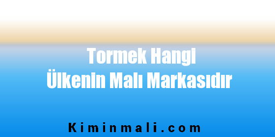 Tormek Hangi Ülkenin Malı Markasıdır