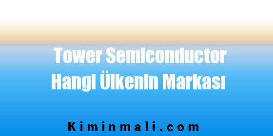 Tower Semiconductor Hangi Ülkenin Markası