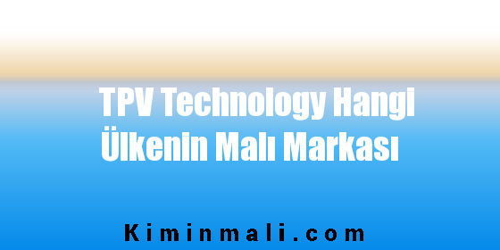 TPV Technology Hangi Ülkenin Malı Markası