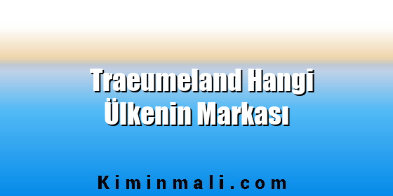 Traeumeland Hangi Ülkenin Markası Traeumeland Hangi Ülkenin Markası