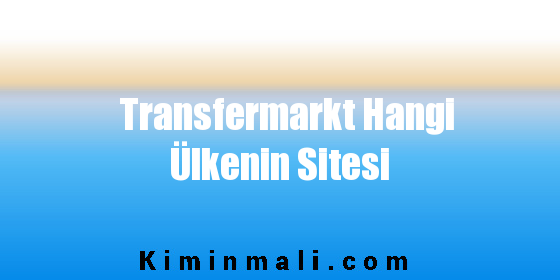 Transfermarkt Hangi Ülkenin Sitesi