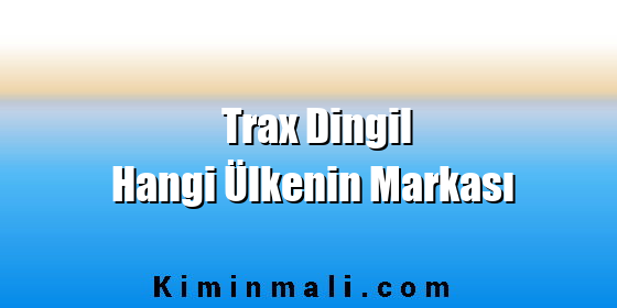 Trax Dingil Hangi Ülkenin Markası