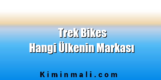 Trek Bikes Hangi Ülkenin Markası