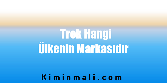 Trek Hangi Ülkenin Markasıdır