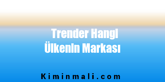 Trender Hangi Ülkenin Markası