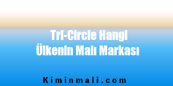 Tri-Circle Hangi Ülkenin Malı Markası