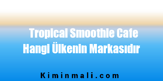 Tropical Smoothie Cafe Hangi Ülkenin Markasıdır