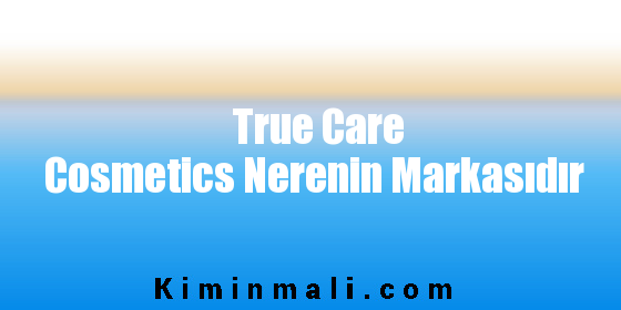 True Care Cosmetics Nerenin Markasıdır