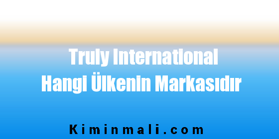 Truly International Hangi Ülkenin Markasıdır