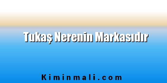 Tukaş Nerenin Markasıdır