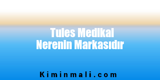 Tules Medikal Nerenin Markasıdır