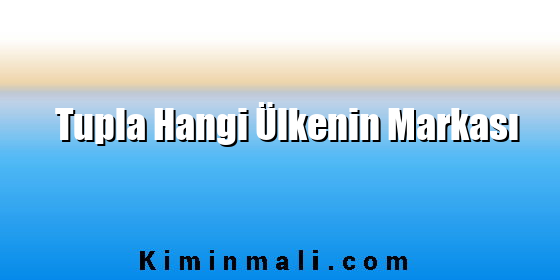 Tupla Hangi Ülkenin Markası Tupla Hangi Ülkenin Markası