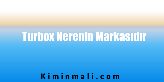 Turbox Nerenin Markasıdır