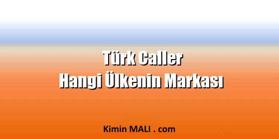Türk Caller Hangi Ülkenin Markası Türk Caller Hangi Ülkenin Markası
