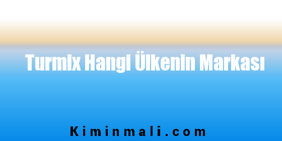 Turmix Hangi Ülkenin Markası