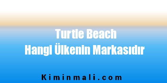 Turtle Beach Hangi Ülkenin Markasıdır