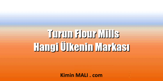 Turun Flour Mills Hangi Ülkenin Markası Turun Flour Mills Hangi Ülkenin Markası
