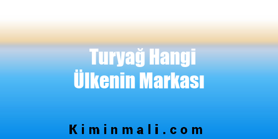 Turyağ Hangi Ülkenin Markası