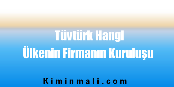 Tüvtürk Hangi Ülkenin Firmanın Kuruluşu