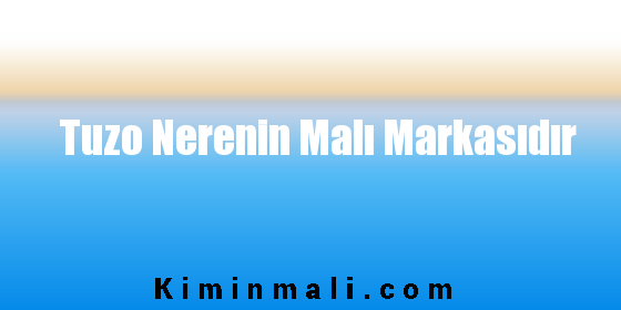 Tuzo Nerenin Malı Markasıdır