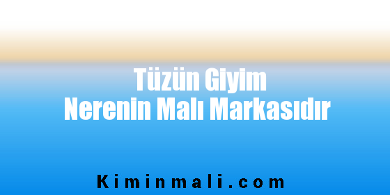 Tüzün Giyim Nerenin Malı Markasıdır