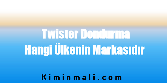 Twister Dondurma Hangi Ülkenin Markasıdır