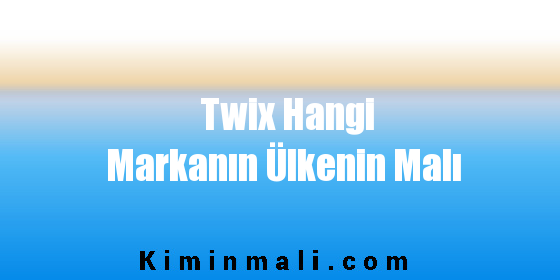 Twix Hangi Markanın Ülkenin Malı