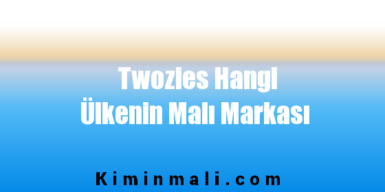 Twozies Hangi Ülkenin Malı Markası