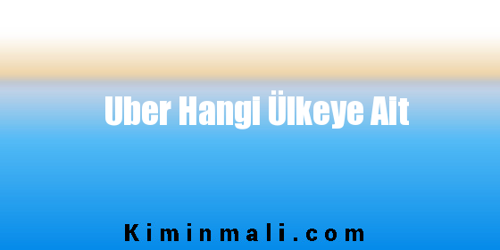 Uber Hangi Ülkeye Ait