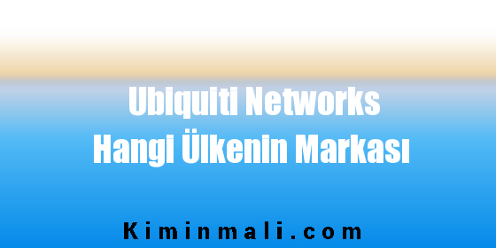 Ubiquiti Networks Hangi Ülkenin Markası