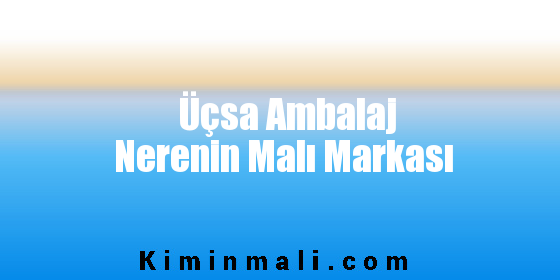 Üçsa Ambalaj Nerenin Malı Markası