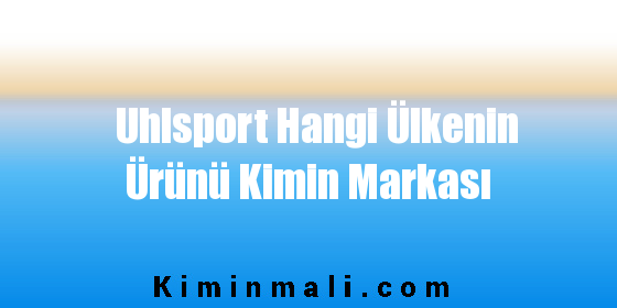 Uhlsport Hangi Ülkenin Ürünü Kimin Markası