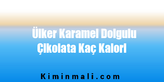 Ülker Karamel Dolgulu Çikolata Kaç Kalori