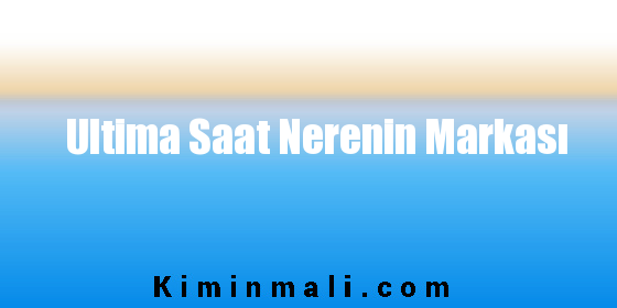 Ultima Saat Nerenin Markası