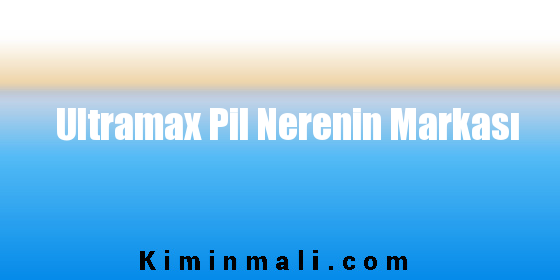 Ultramax Pil Nerenin Markası