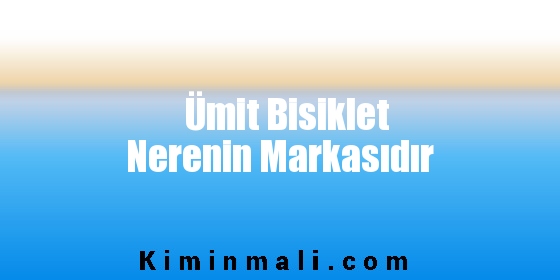 Ümit Bisiklet Nerenin Markasıdır