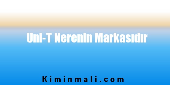 Uni-T Nerenin Markasıdır