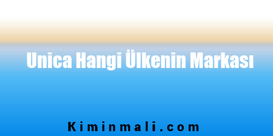 Unica Hangi Ülkenin Markası