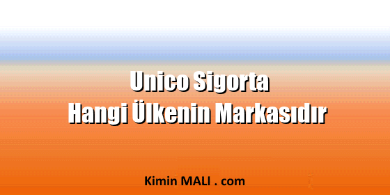 Unico Sigorta Hangi Ülkenin Markasıdır Unico Sigorta Hangi Ülkenin Markasıdır