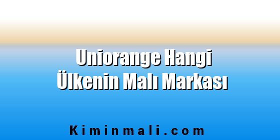 Uniorange Hangi Ülkenin Malı Markası