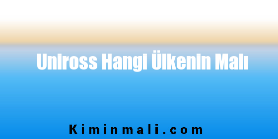 Uniross Hangi Ülkenin Malı