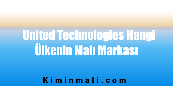 United Technologies Hangi Ülkenin Malı Markası