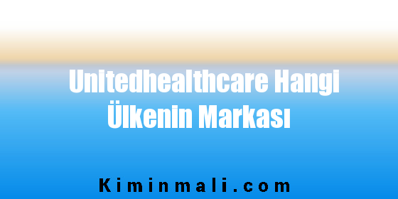 Unitedhealthcare Hangi Ülkenin Markası