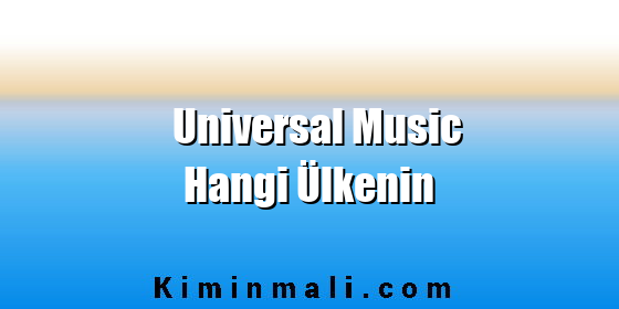 Universal Music Hangi Ülkenin Universal Music Hangi Ülkenin