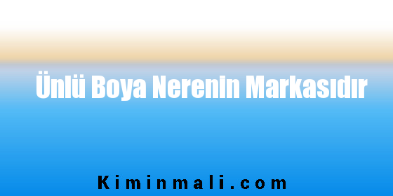 Ünlü Boya Nerenin Markasıdır