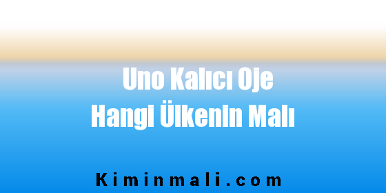 Uno Kalıcı Oje Hangi Ülkenin Malı